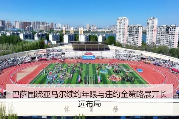 巴萨围绕亚马尔续约年限与违约金策略展开长远布局